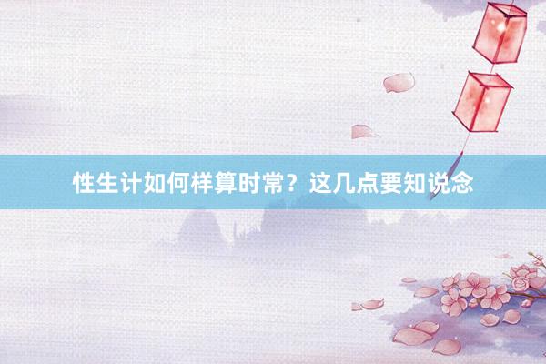 性生计如何样算时常？这几点要知说念