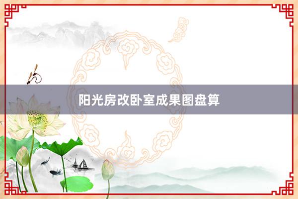 阳光房改卧室成果图盘算