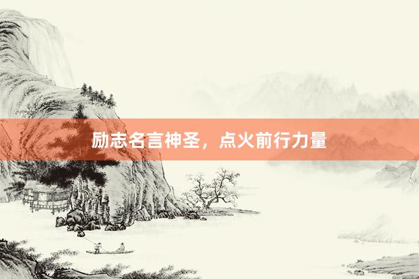 励志名言神圣，点火前行力量