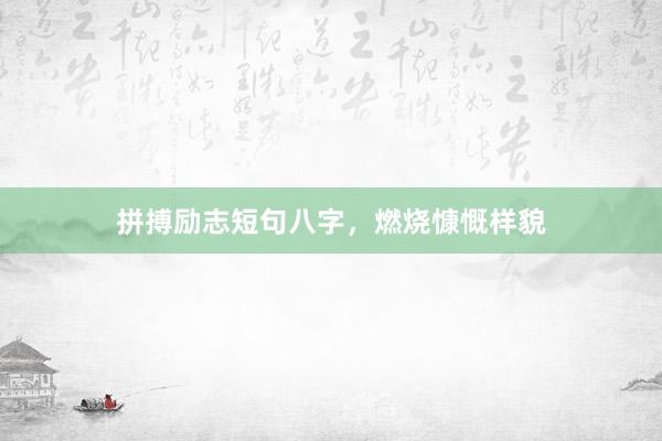 拼搏励志短句八字，燃烧慷慨样貌