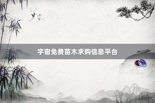 宇宙免费苗木求购信息平台